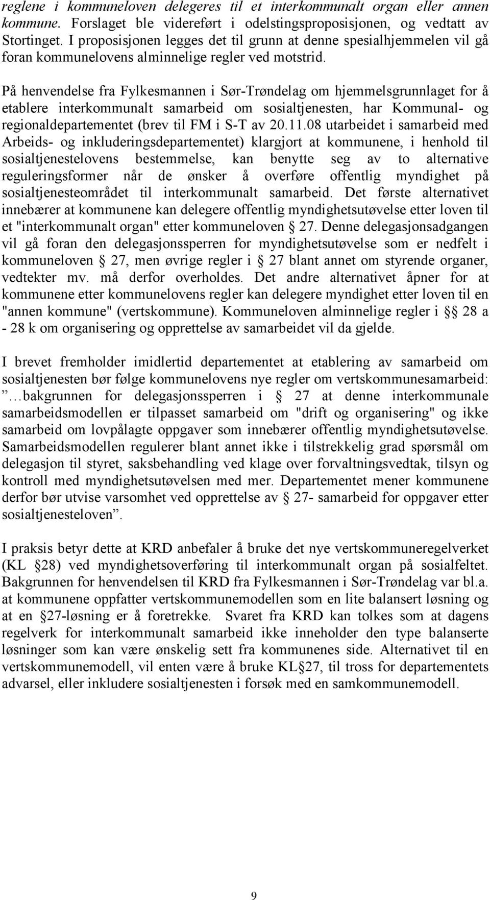 På henvendelse fra Fylkesmannen i Sør-Trøndelag om hjemmelsgrunnlaget for å etablere interkommunalt samarbeid om sosialtjenesten, har Kommunal- og regionaldepartementet (brev til FM i S-T av 20.11.