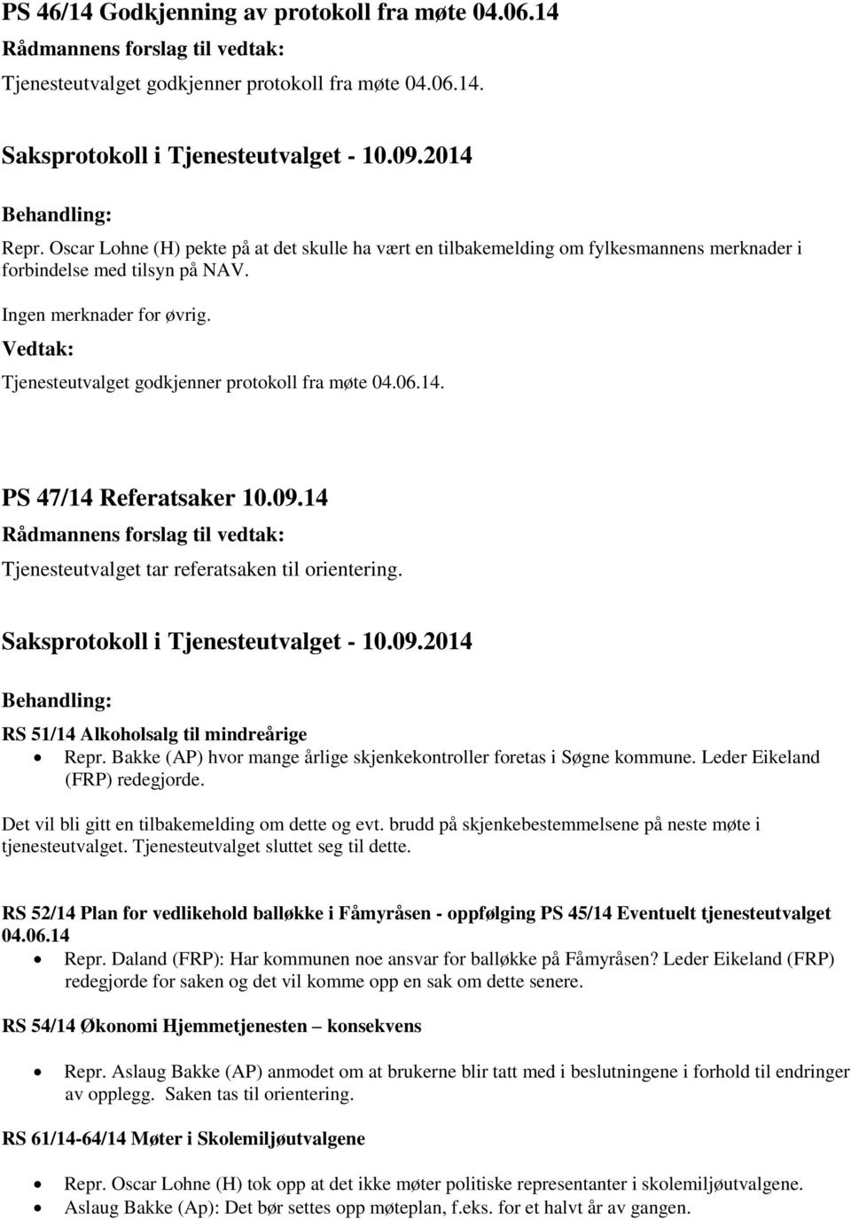 Vedtak: Tjenesteutvalget godkjenner protokoll fra møte 04.06.14. PS 47/14 Referatsaker 10.09.14 Tjenesteutvalget tar referatsaken til orientering. RS 51/14 Alkoholsalg til mindreårige Repr.