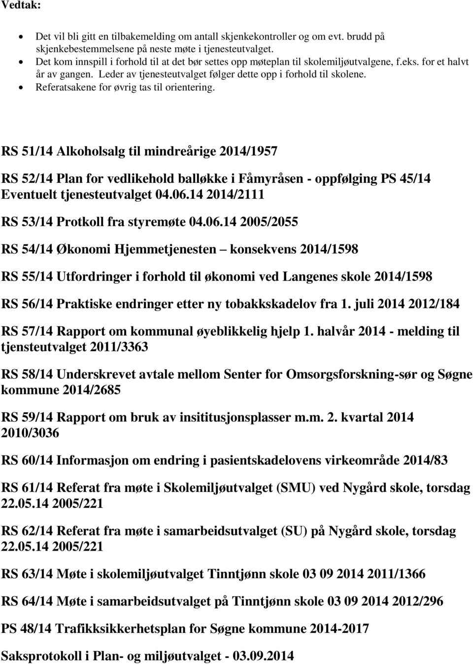 Referatsakene for øvrig tas til orientering. RS 51/14 Alkoholsalg til mindreårige 2014/1957 RS 52/14 Plan for vedlikehold balløkke i Fåmyråsen - oppfølging PS 45/14 Eventuelt tjenesteutvalget 04.06.