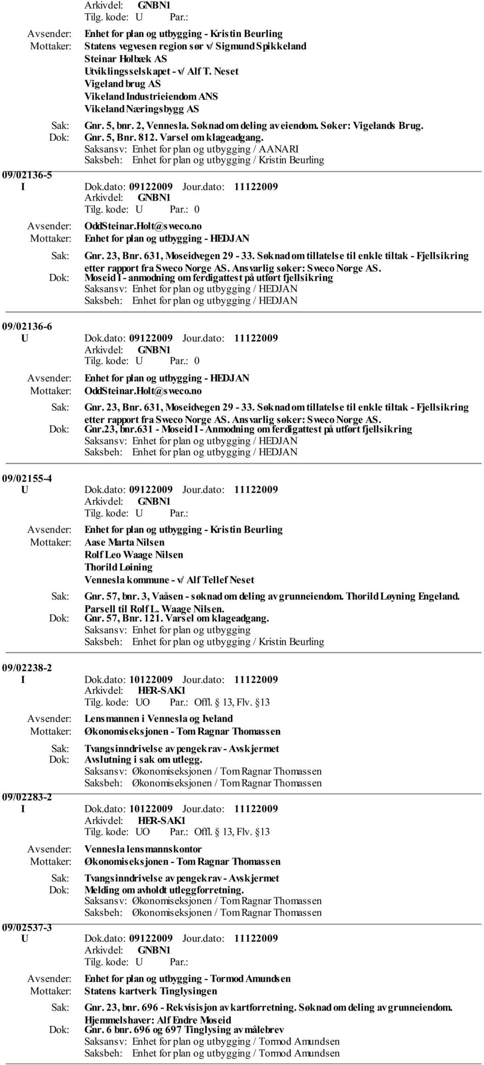 09/02136-5 I Dok.dato: 09122009 Jour.dato: 0 OddSteinar.Holt@sweco.no Enhet for plan og utbygging - HEDJAN Gnr. 23, Bnr. 631, Moseidvegen 29-33.