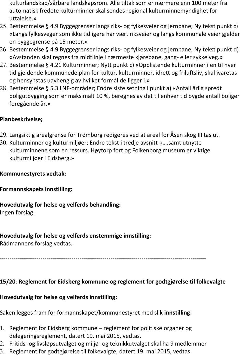 Bestemmelse 4.9 Byggegrenser langs riks- og fylkesveier og jernbane; Ny tekst punkt d) «Avstanden skal regnes fra midtlinje i nærmeste kjørebane, gang- eller sykkelveg.» 27. Bestemmelse 4.