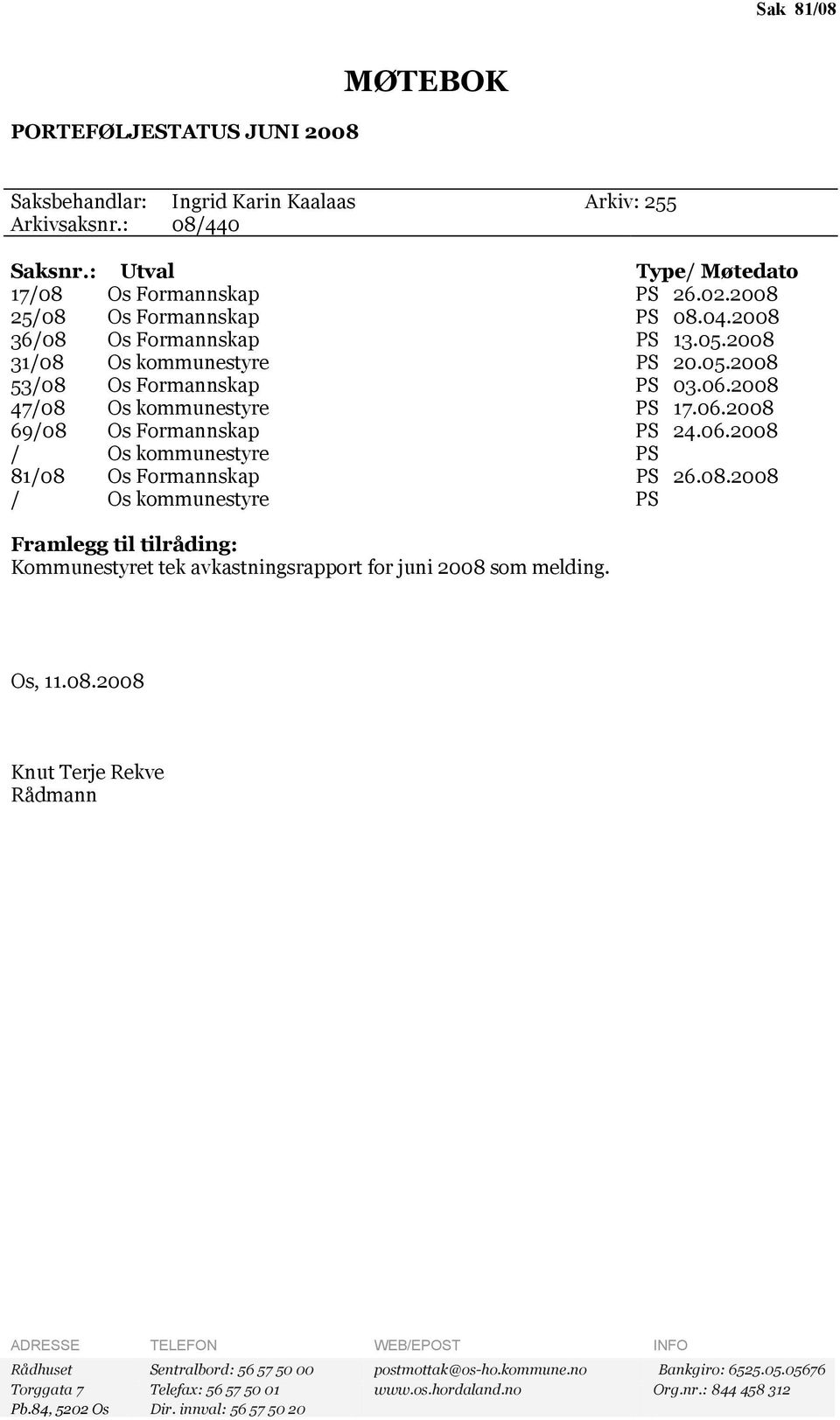 06.2008 47/08 Os kommunestyre PS 17.06.2008 69/08 Os Formannskap PS 24.06.2008 / Os kommunestyre PS 81/08 Os Formannskap PS 26.08.2008 / Os kommunestyre PS Framlegg til tilråding: Kommunestyret tek avkastningsrapport for juni 2008 som melding.