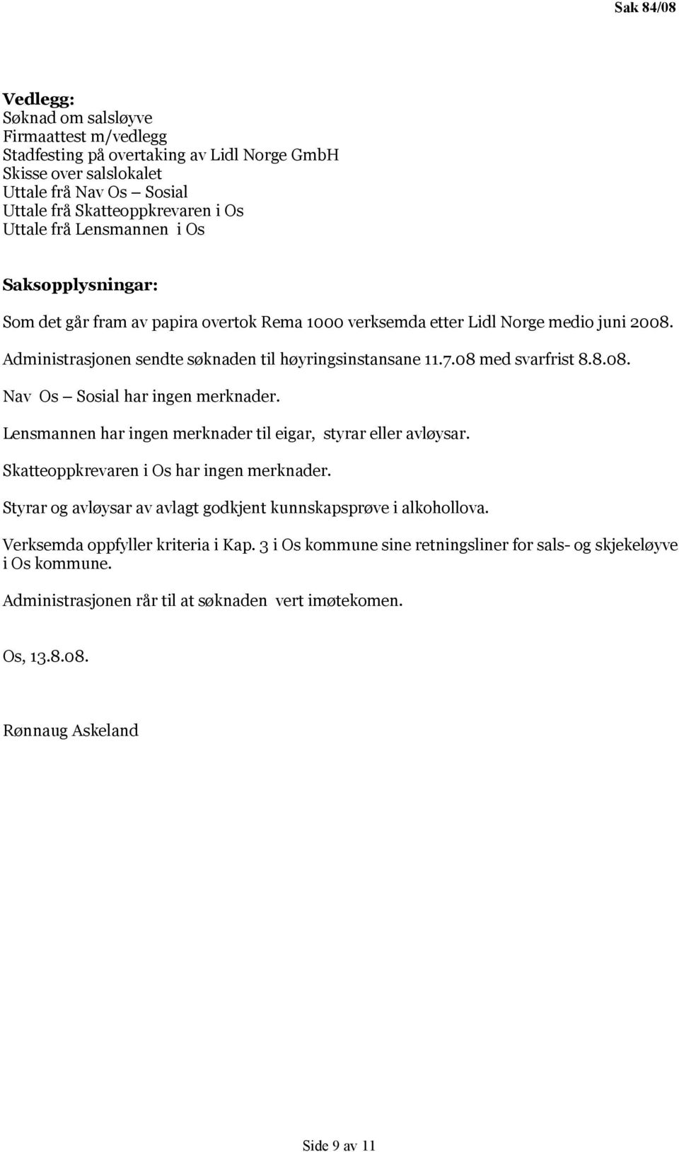 08 med svarfrist 8.8.08. Nav Os Sosial har ingen merknader. Lensmannen har ingen merknader til eigar, styrar eller avløysar. Skatteoppkrevaren i Os har ingen merknader.