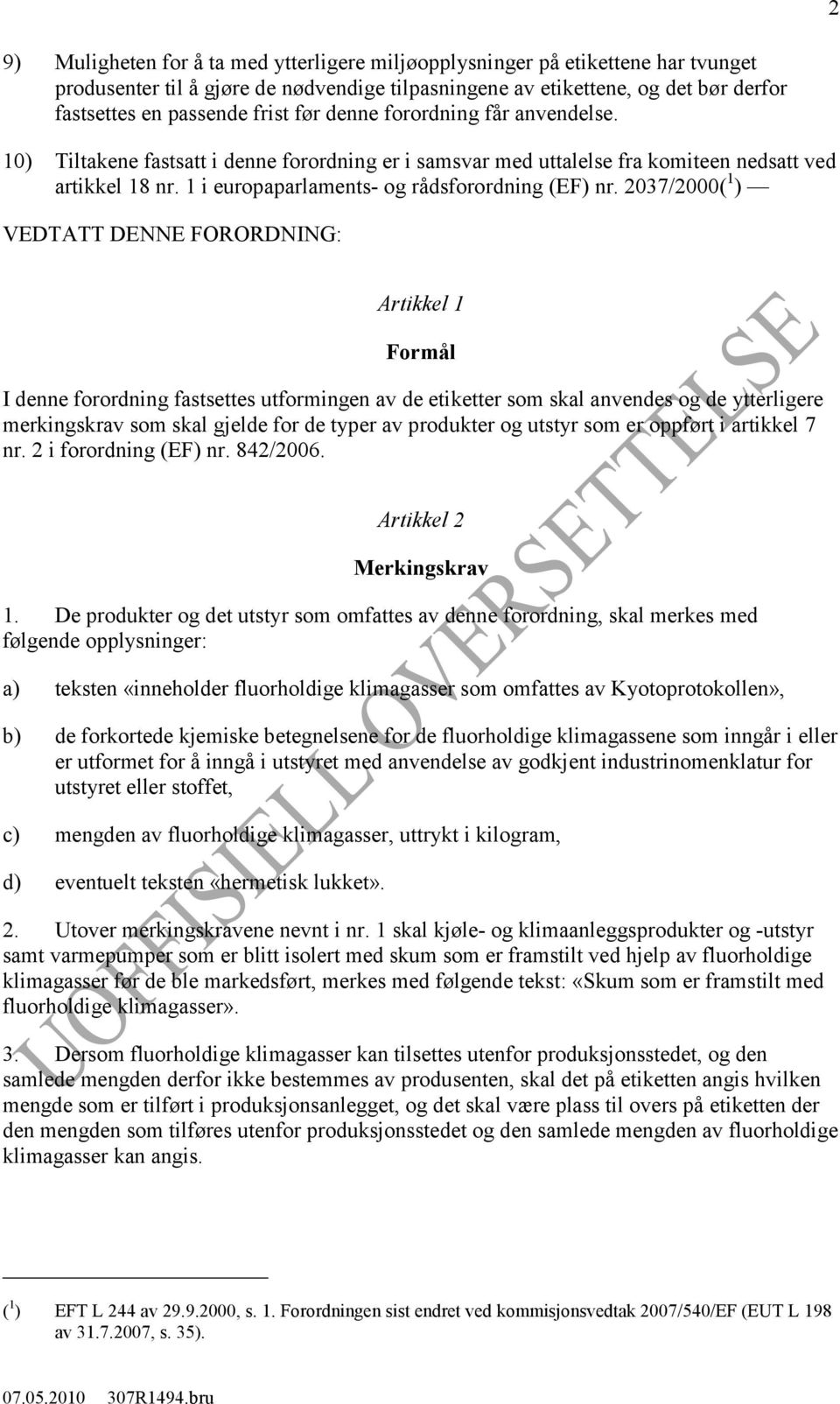 2037/2000( 1 ) VEDTATT DENNE FORORDNING: Artikkel 1 Formål I denne forordning fastsettes utformingen av de etiketter som skal anvendes og de ytterligere merkingskrav som skal gjelde for de typer av