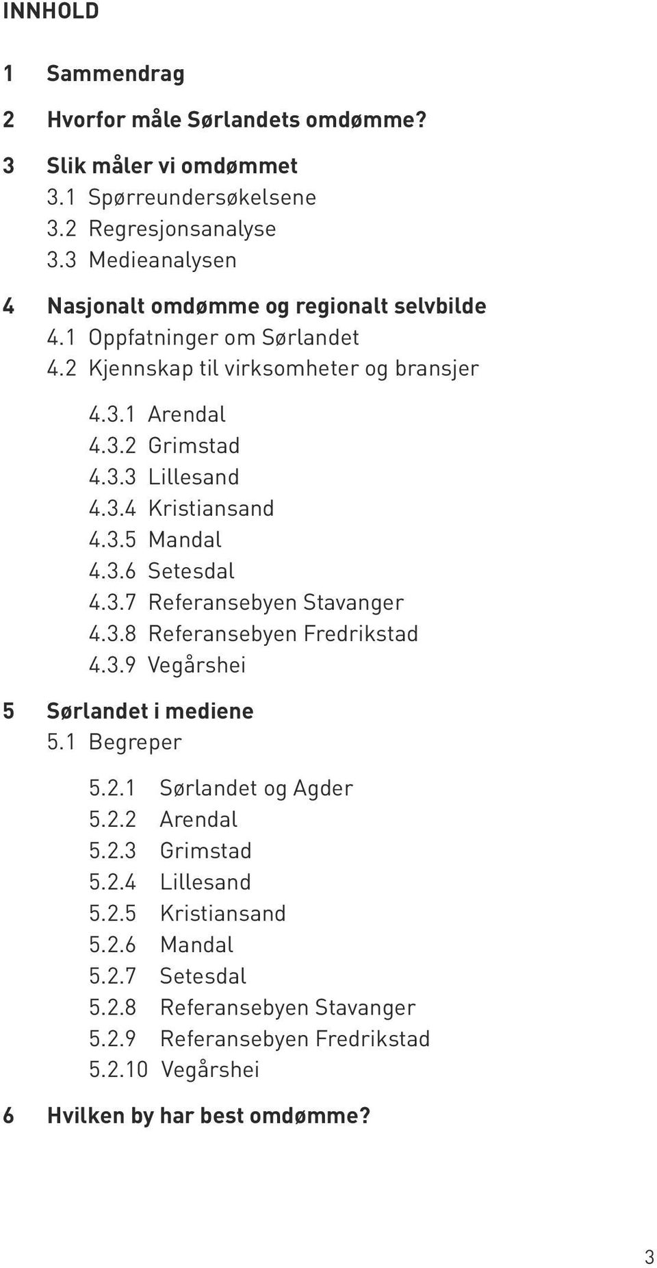 . Lillesand 4..4 Kristiansand 4..5 Mandal 4..6 Setesdal 4..7 Referansebyen Stavanger 4..8 Referansebyen Fredrikstad 4..9 Vegårshei 5 Sørlandet i mediene 5.1 Begreper 5.