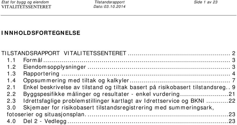 1 Enkel beskrivelse av tilstand og tiltak basert på risikobasert tilstandsreg.. 9 2.2 Byggspesifikke målinger og resultater - enkel vurdering.