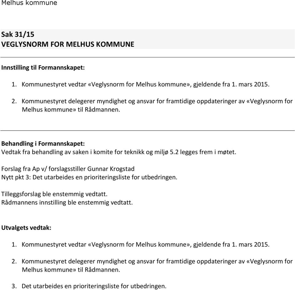 Behandling i Formannskapet: Vedtak fra behandling av saken i komite for teknikk og miljø 5.2 legges frem i møtet.