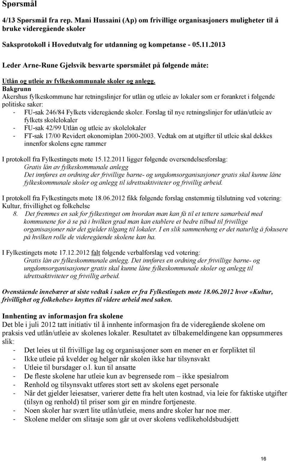 anlegg. Bakgrunn Akershus fylkeskommune har retningslinjer for utlån og utleie av lokaler som er forankret i følgende politiske saker: - FU-sak 246/84 Fylkets videregående skoler.