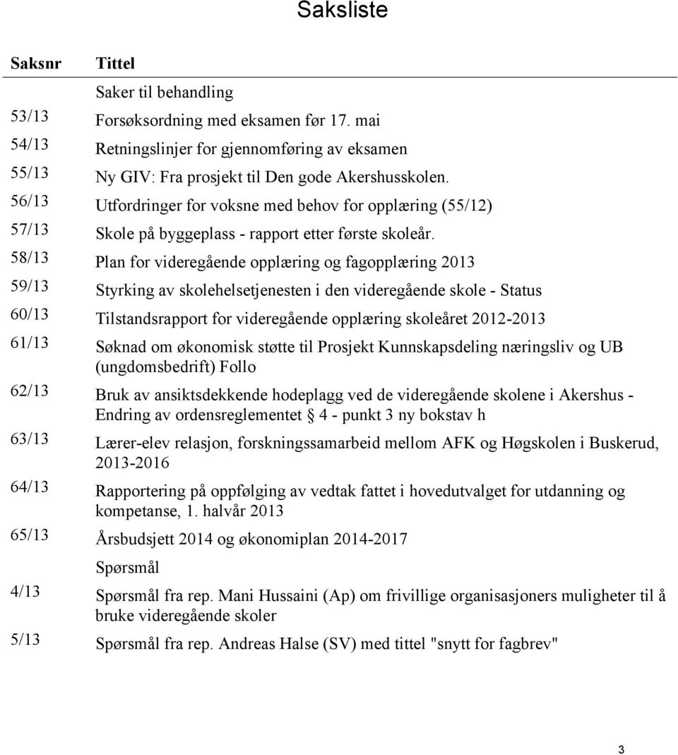 58/13 Plan for videregående opplæring og fagopplæring 2013 59/13 Styrking av skolehelsetjenesten i den videregående skole - Status 60/13 Tilstandsrapport for videregående opplæring skoleåret