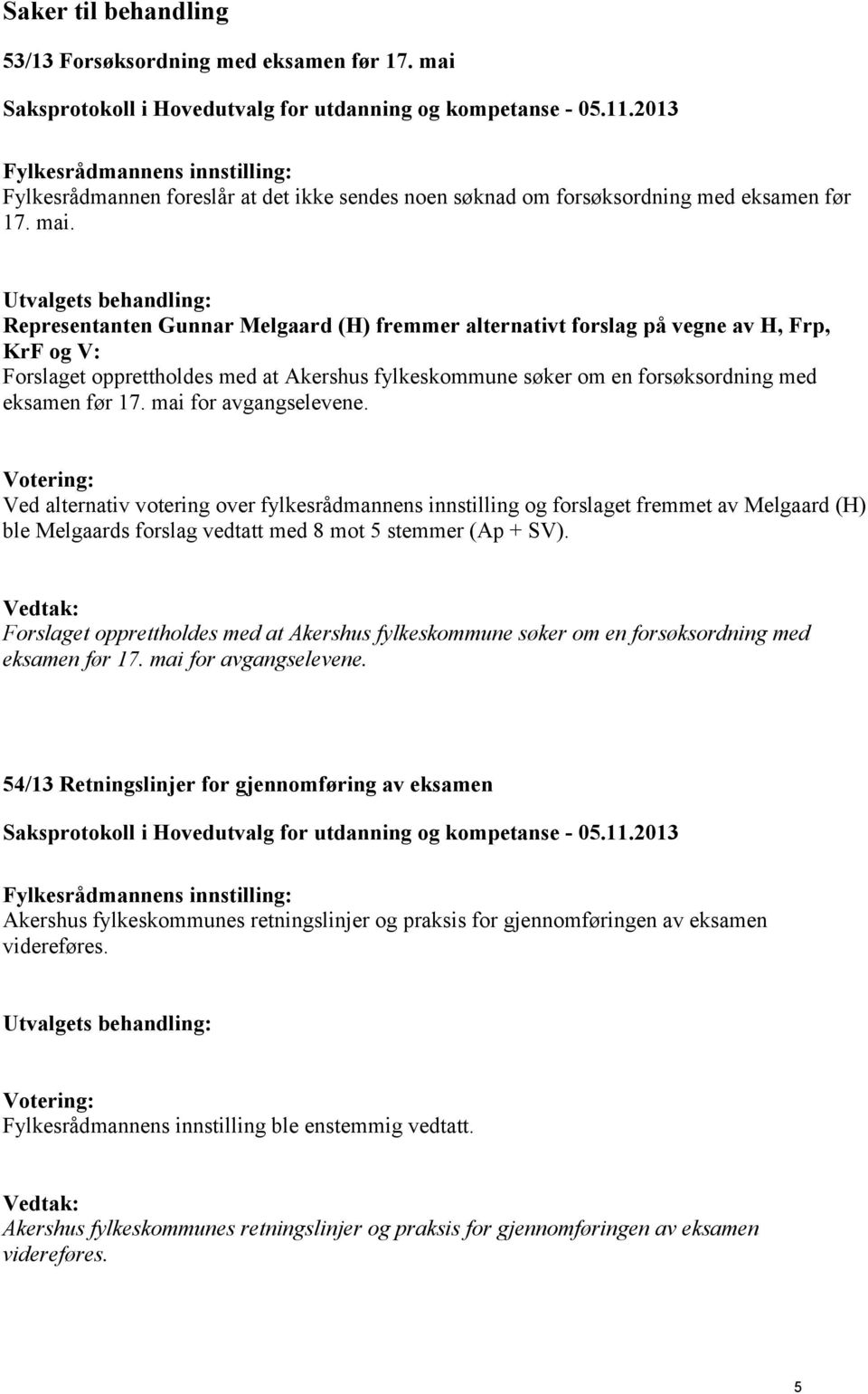 Representanten Gunnar Melgaard (H) fremmer alternativt forslag på vegne av H, Frp, KrF og V: Forslaget opprettholdes med at Akershus fylkeskommune søker om en forsøksordning med eksamen før 17.