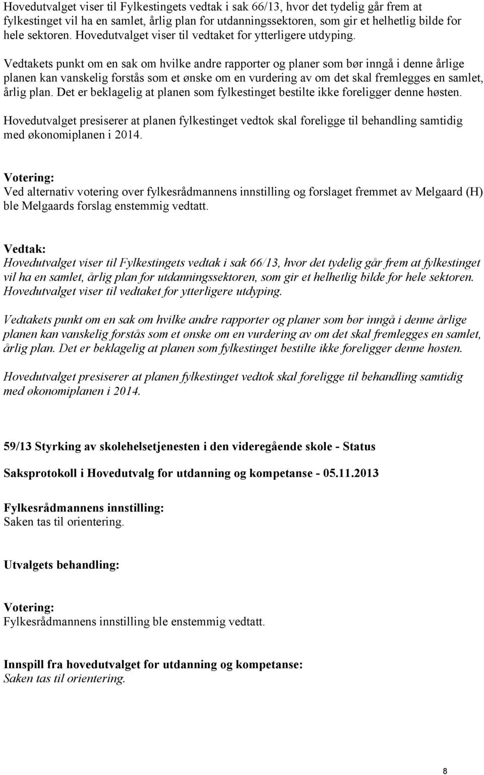 Vedtakets punkt om en sak om hvilke andre rapporter og planer som bør inngå i denne årlige planen kan vanskelig forstås som et ønske om en vurdering av om det skal fremlegges en samlet, årlig plan.