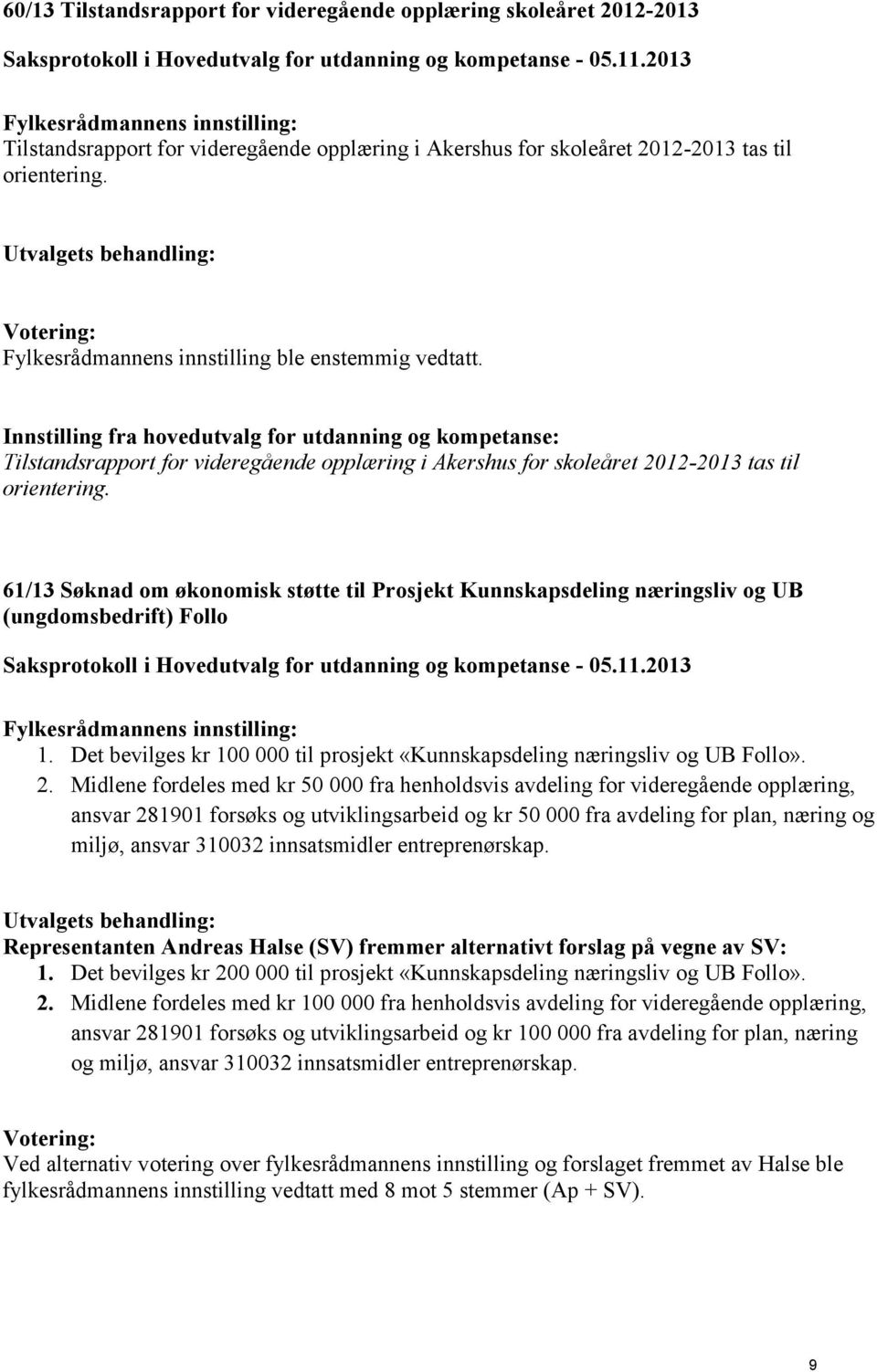 Innstilling fra hovedutvalg for utdanning og kompetanse: Tilstandsrapport for videregående opplæring i Akershus for skoleåret 2012-2013 tas til orientering.