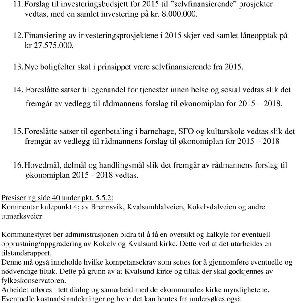 Foreslåtte satser til egenandel for tjenester innen helse og sosial vedtas slik det fremgår av vedlegg til rådmannens forslag til økonomiplan for 2015 2018. 15.