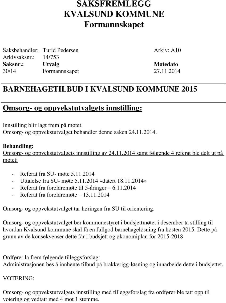 11.2014 «datert 18.11.2014» - Referat fra foreldremøte til 5-åringer 6.11.2014 - Referat fra foreldremøte 13.11.2014 Omsorg- og oppvekstutvalget tar høringen fra SU til orientering.