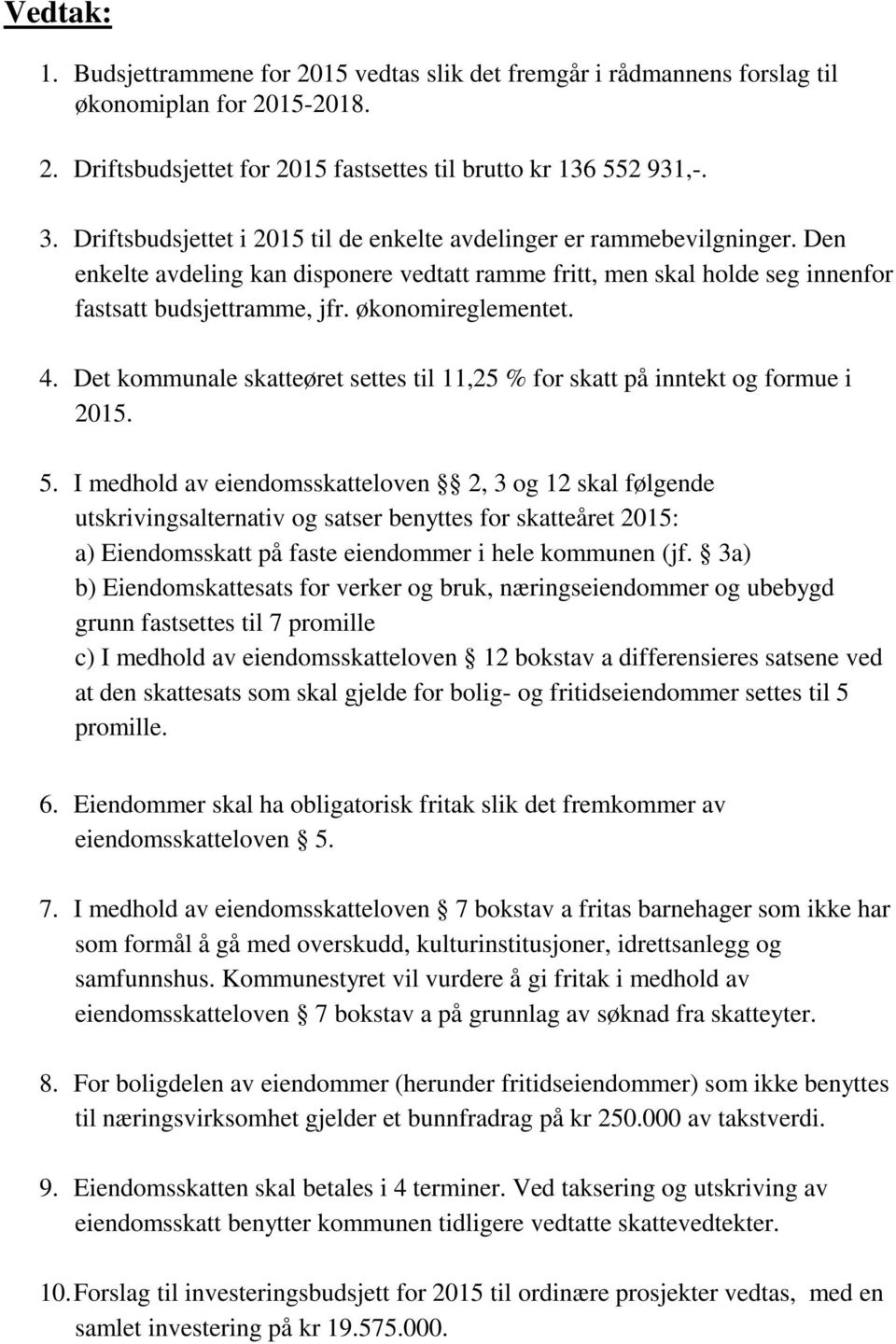 økonomireglementet. 4. Det kommunale skatteøret settes til 11,25 % for skatt på inntekt og formue i 2015. 5.