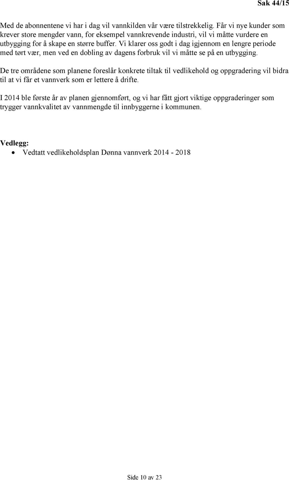 Vi klarer oss godt i dag igjennom en lengre periode med tørt vær, men ved en dobling av dagens forbruk vil vi måtte se på en utbygging.