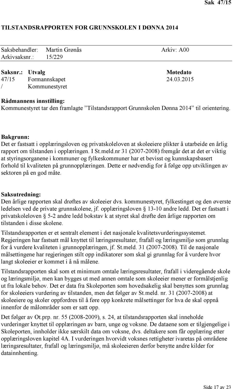 Bakgrunn: Det er fastsatt i opplæringsloven og privatskoleloven at skoleeiere plikter å utarbeide en årlig rapport om tilstanden i opplæringen. I St.meld.