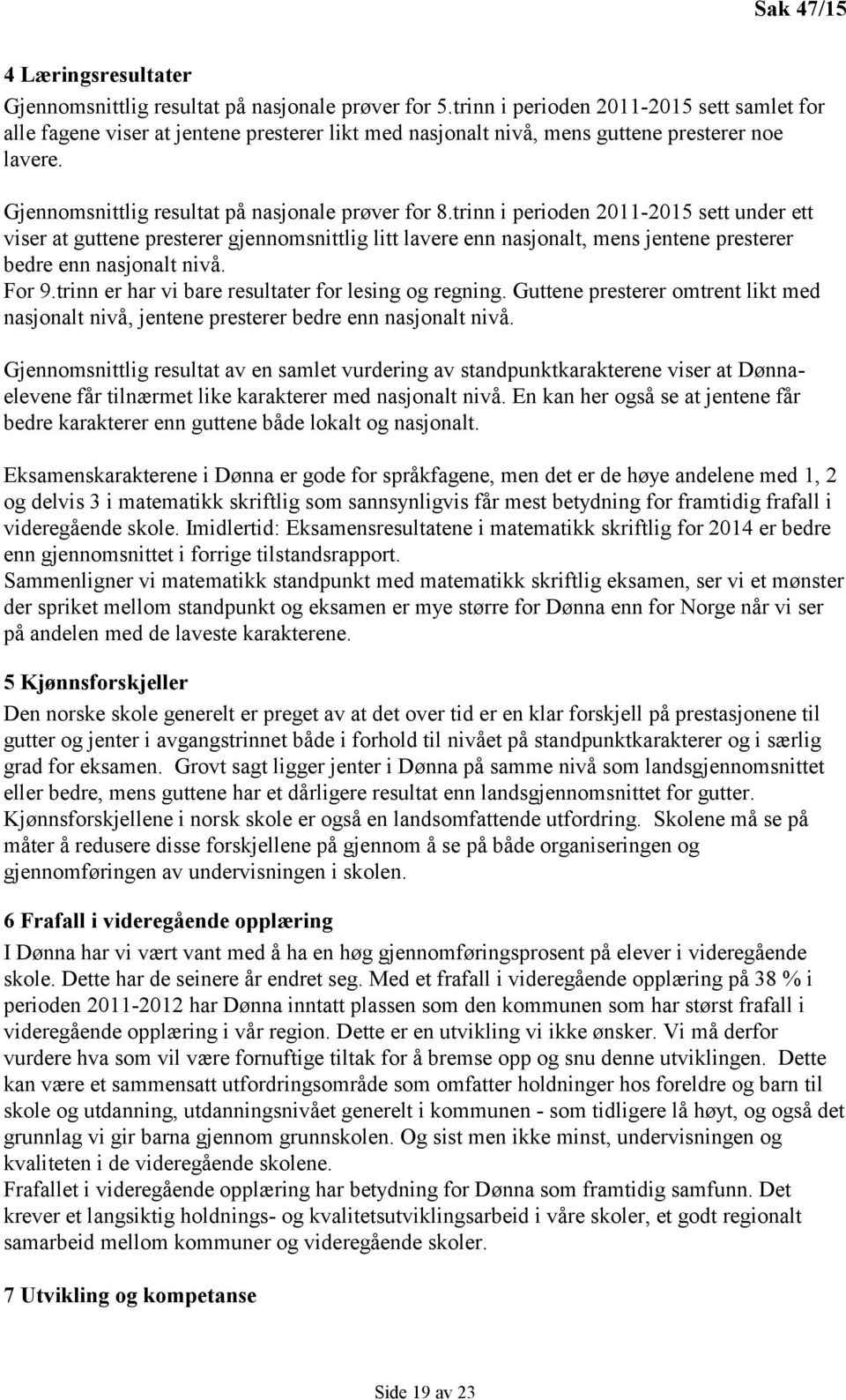 trinn i perioden 2011-2015 sett under ett viser at guttene presterer gjennomsnittlig litt lavere enn nasjonalt, mens jentene presterer bedre enn nasjonalt nivå. For 9.