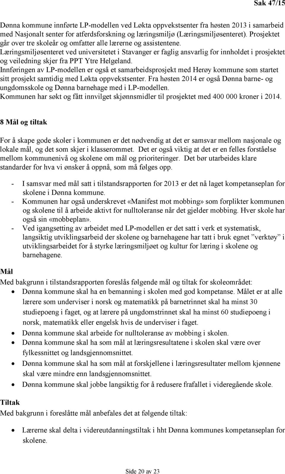 Læringsmiljøsenteret ved universitetet i Stavanger er faglig ansvarlig for innholdet i prosjektet og veiledning skjer fra PPT Ytre Helgeland.