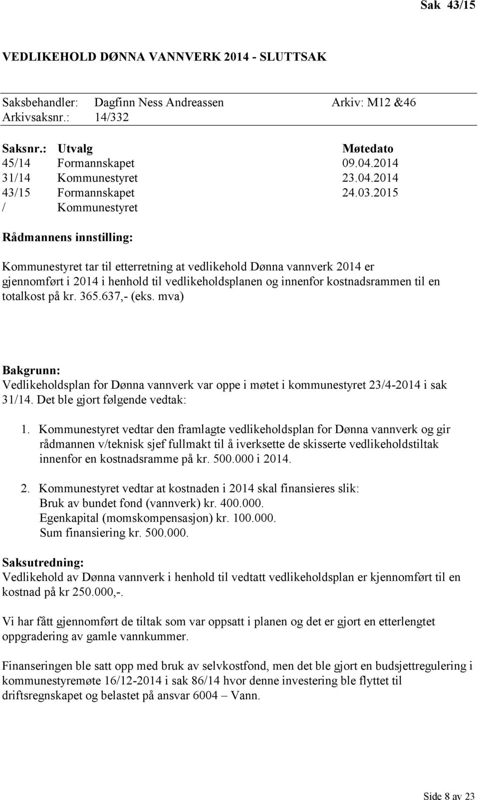 2015 / Kommunestyret Rådmannens innstilling: Kommunestyret tar til etterretning at vedlikehold Dønna vannverk 2014 er gjennomført i 2014 i henhold til vedlikeholdsplanen og innenfor kostnadsrammen