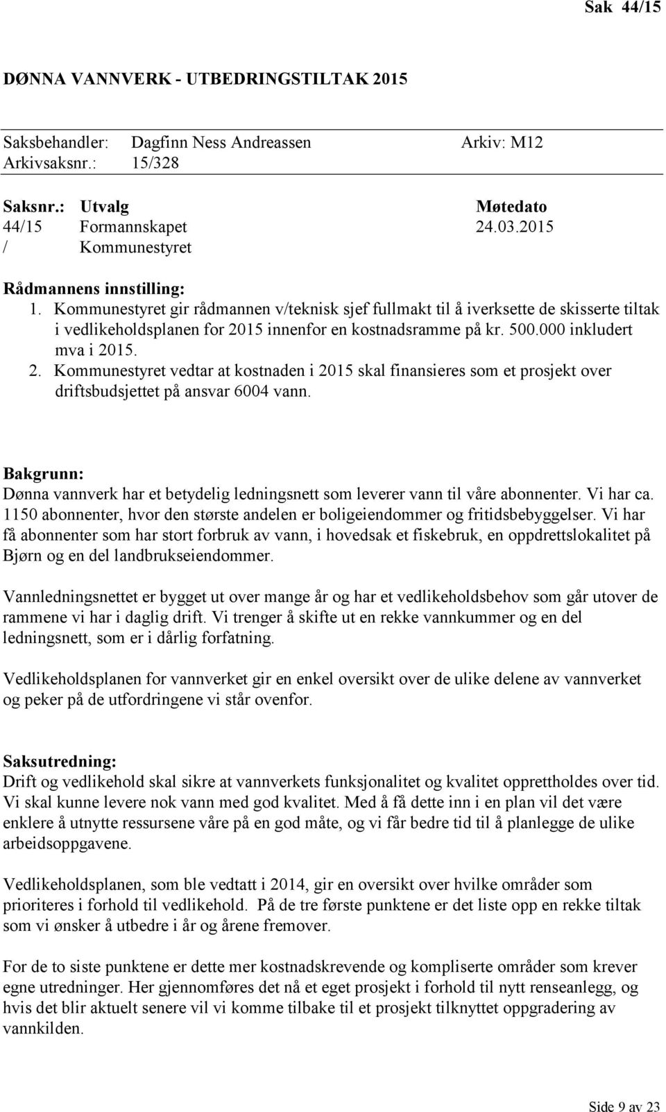 500.000 inkludert mva i 2015. 2. Kommunestyret vedtar at kostnaden i 2015 skal finansieres som et prosjekt over driftsbudsjettet på ansvar 6004 vann.