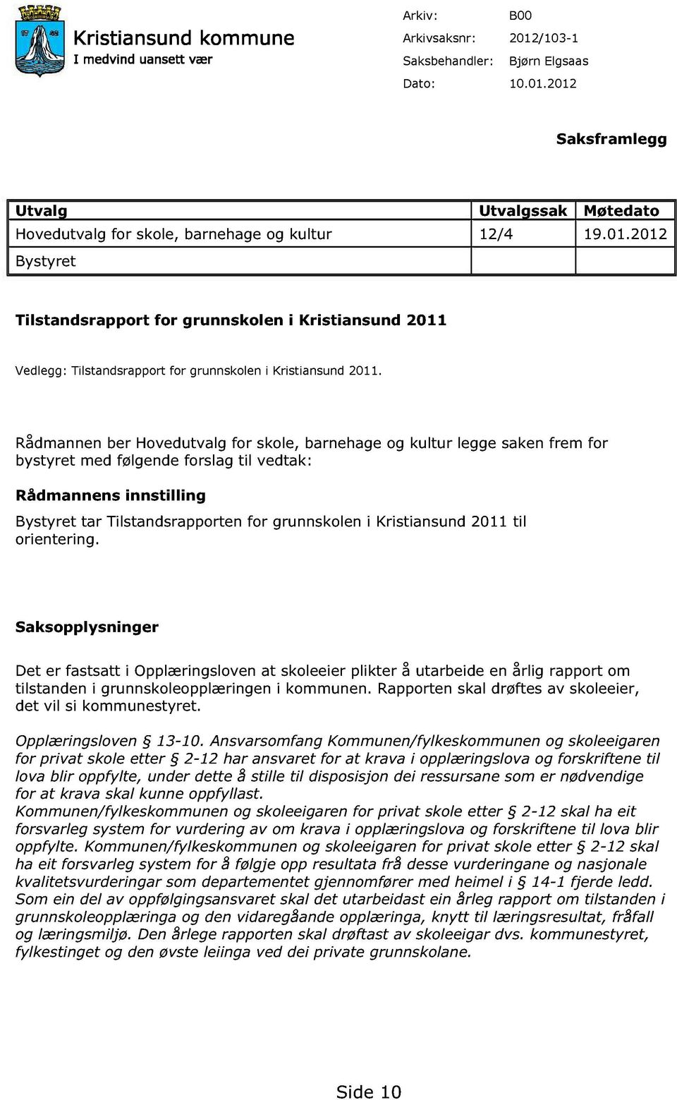 Kristiansund 2011 til orientering. Saks opplysninger Det er fastsatt i Opplæringsloven at skoleeier plikter å utarbeide en årlig rapport om tilstanden i grunnskoleopplæringen i kommunen.