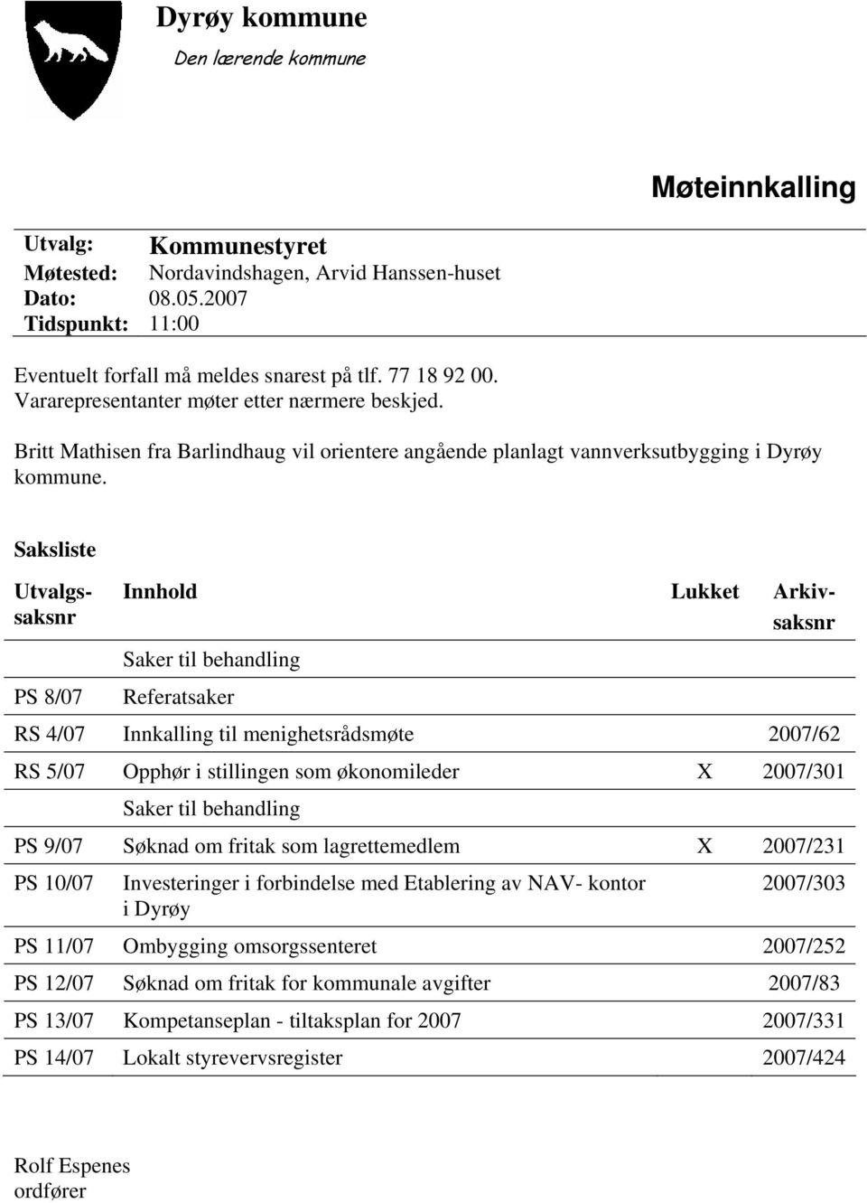 Saksliste Utvalgssaksnr PS 8/07 Innhold Lukket Arkivsaksnr Saker til behandling Referatsaker RS 4/07 Innkalling til menighetsrådsmøte 2007/62 RS 5/07 Opphør i stillingen som økonomileder X 2007/301