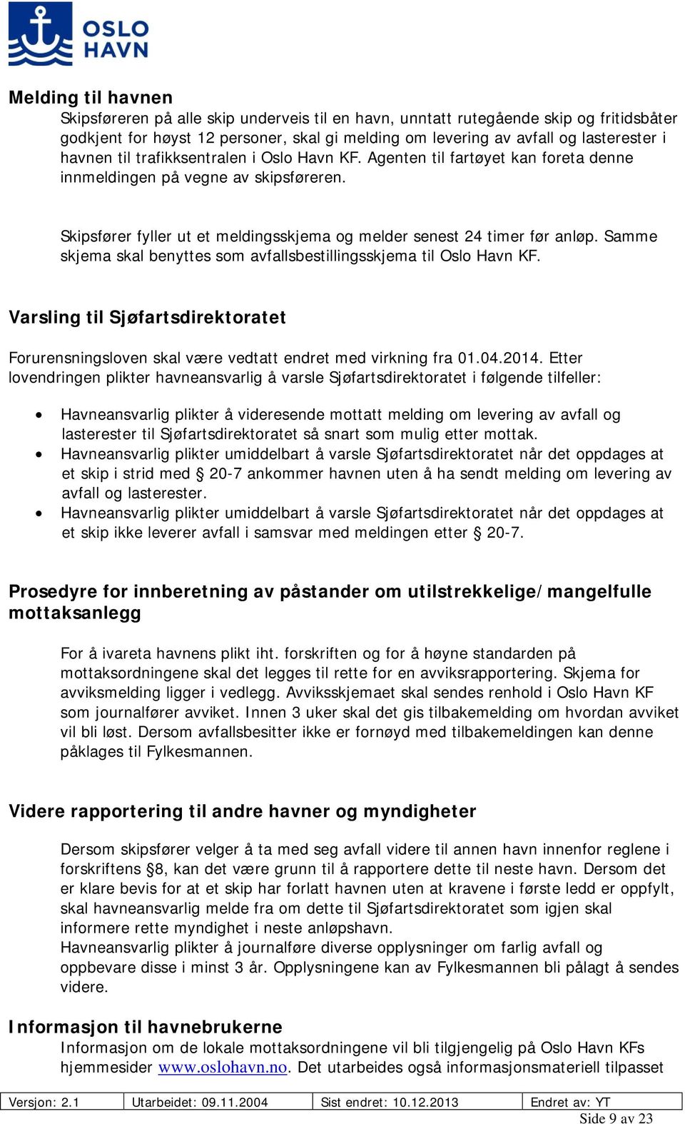 Samme skjema skal benyttes som avfallsbestillingsskjema til Oslo Havn KF. Varsling til Sjøfartsdirektoratet Forurensningsloven skal være vedtatt endret med virkning fra 01.04.2014.