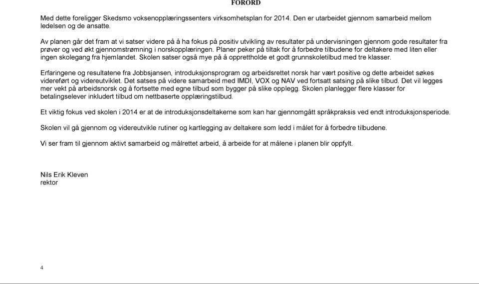 Planer peker på tiltak for å forbedre tilbudene for deltakere med liten eller ingen skolegang fra hjemlandet. Skolen satser også mye på å opprettholde et godt grunnskoletilbud med tre klasser.