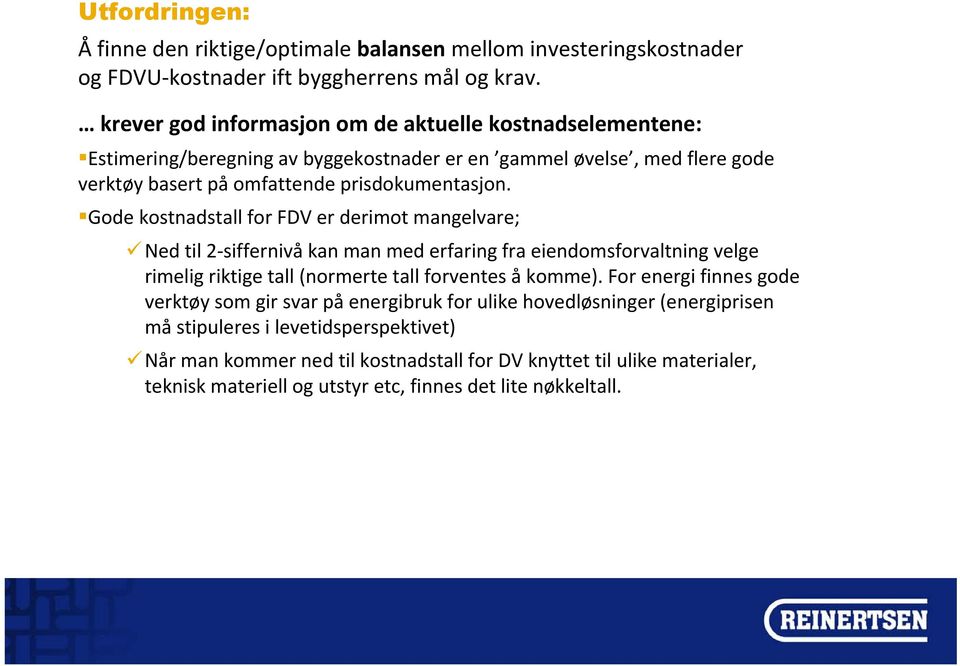 Gode kostnadstall for FDV er derimot mangelvare; Ned til 2 siffernivå kan man med erfaring fra eiendomsforvaltning velge rimelig riktige tall (normerte tall forventes å komme).