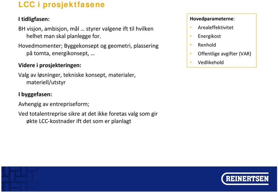 konsept, materialer, materiell/utstyr Hovedparameterne: Arealeffektivitet Energikost Renhold Offentlige avgifter (VAR) Vedlikehold