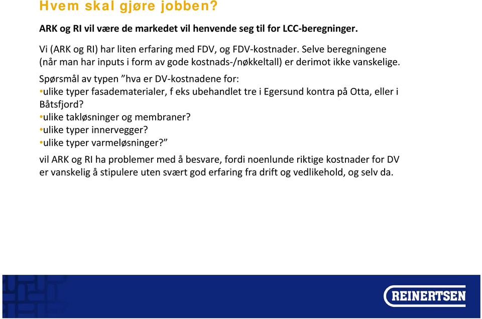 Spørsmål av typen hva er DV kostnadene for: ulike typer fasadematerialer, f eks ubehandlet tre i Egersund kontra på Otta, eller i Båtsfjord?