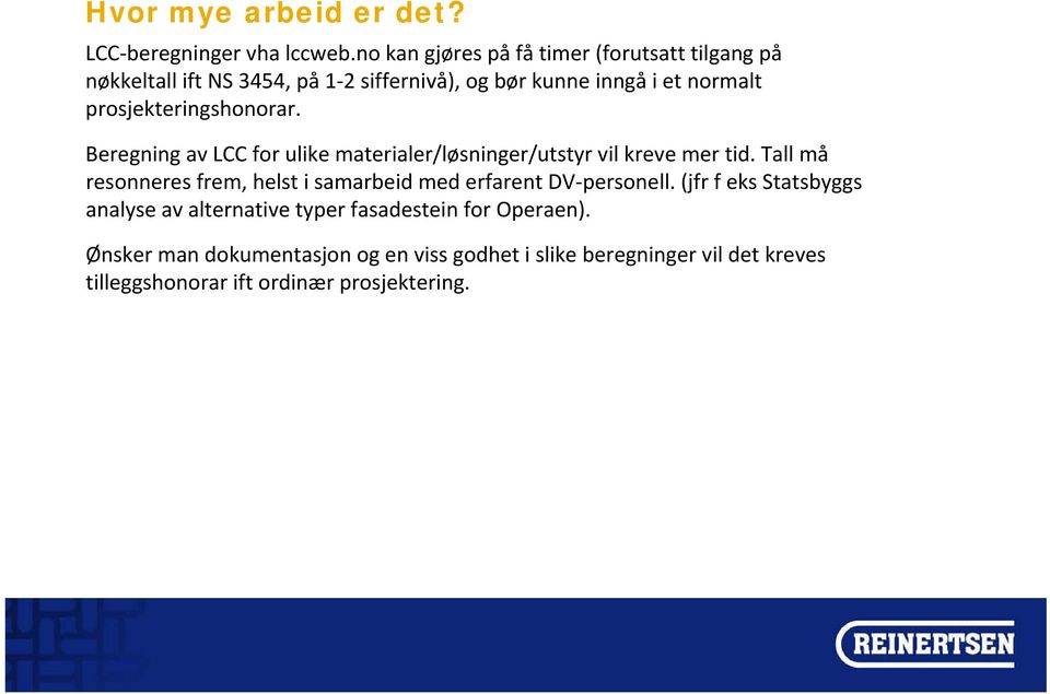 prosjekteringshonorar. Beregning av LCC for ulike materialer/løsninger/utstyr vil kreve mer tid.