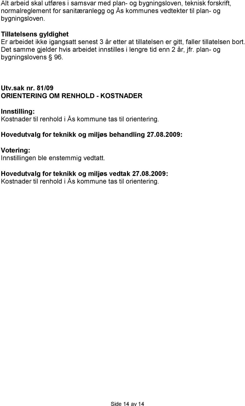 Det samme gjelder hvis arbeidet innstilles i lengre tid enn 2 år, jfr. plan- og bygningslovens 96. Utv.sak nr.