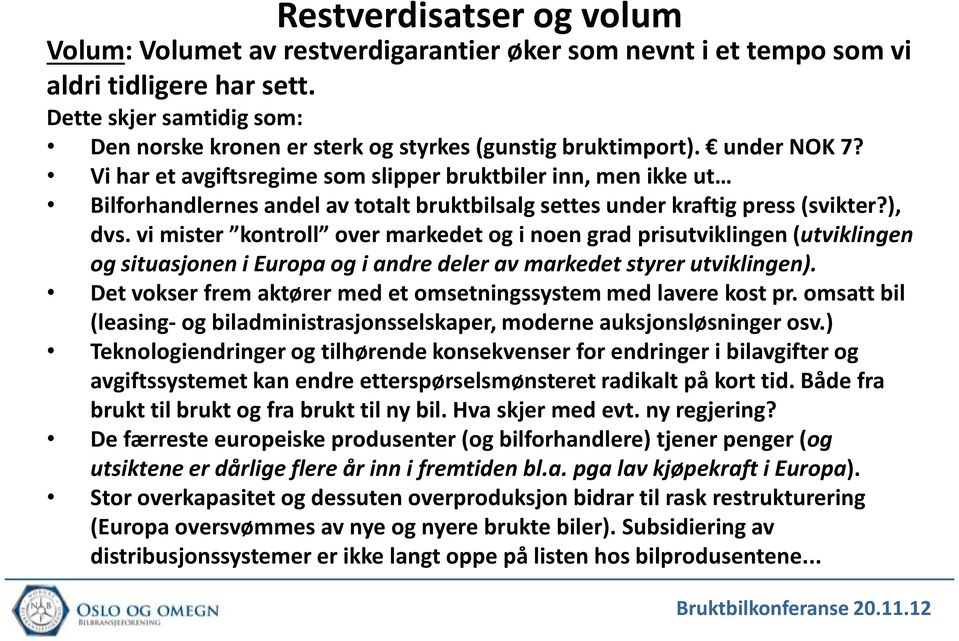 Vi har et avgiftsregime som slipper bruktbiler inn, men ikke ut Bilforhandlernes andel av totalt bruktbilsalg settes under kraftig press (svikter?), dvs.