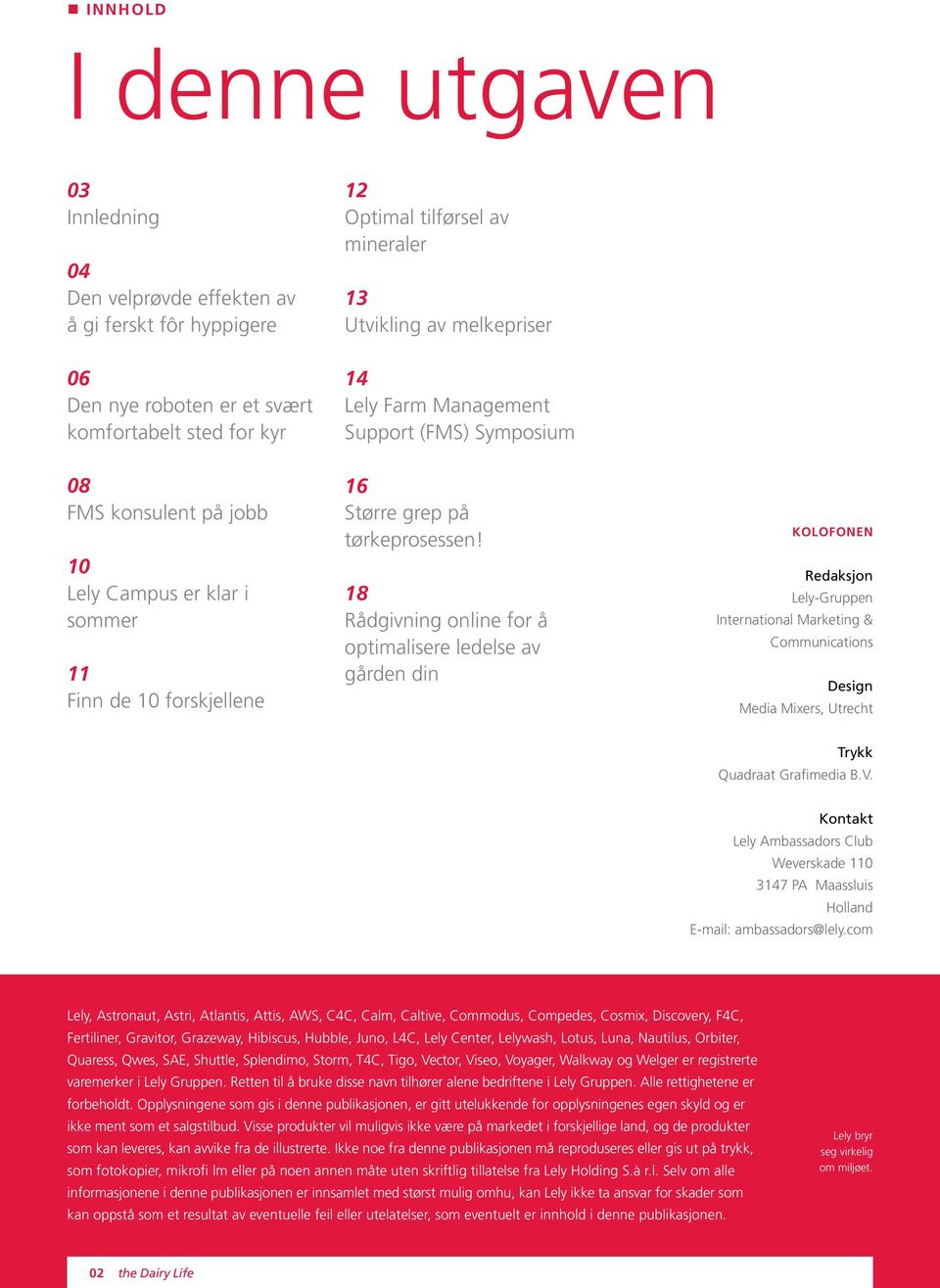 18 Rådgivning online for å optimalisere ledelse av gården din Kolofonen Redaksjon Lely-Gruppen International Marketing & Communications Design Media Mixers, Utrecht Trykk Quadraat Grafimedia B.V.