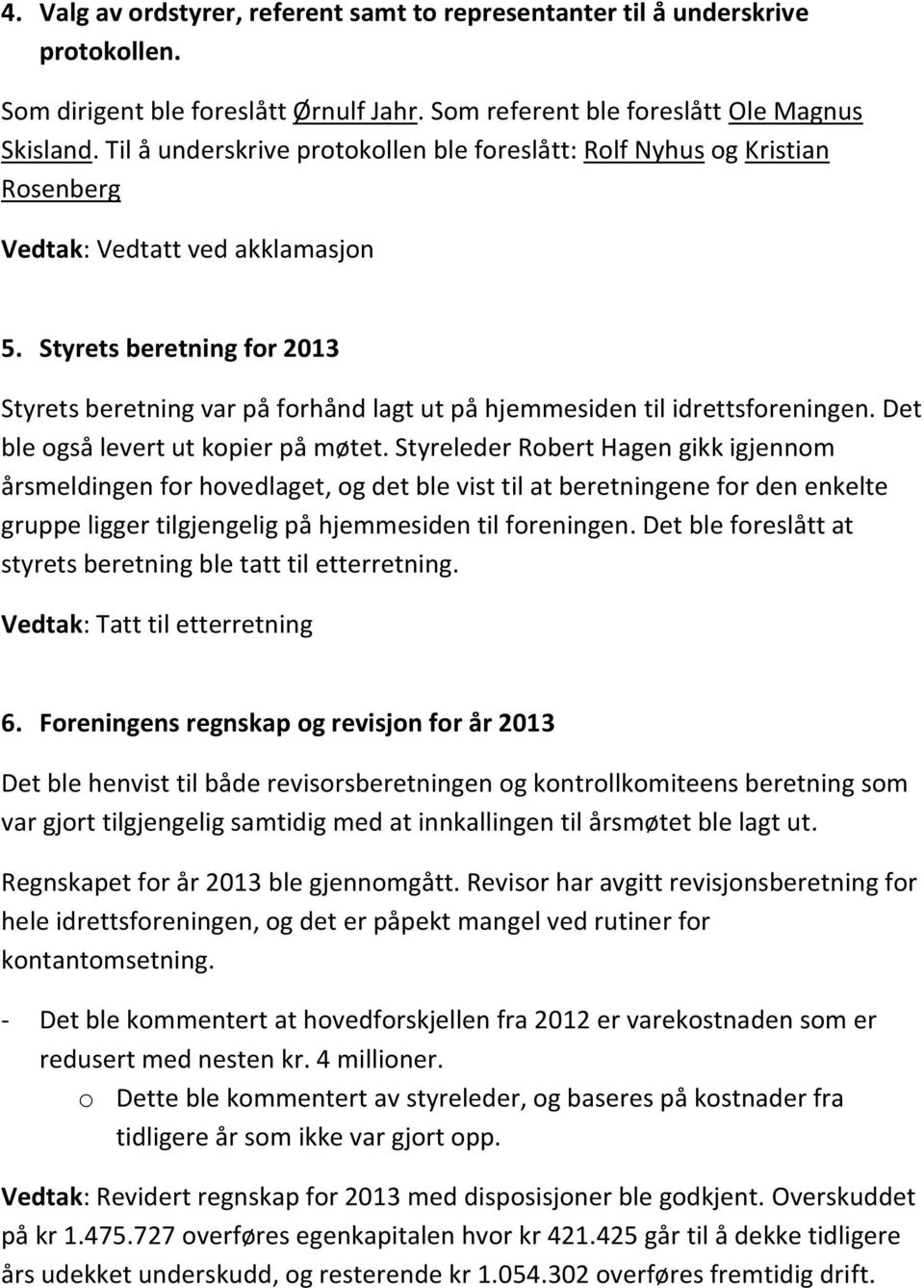 Styrets beretning for 2013 Styrets beretning var på forhånd lagt ut på hjemmesiden til idrettsforeningen. Det ble også levert ut kopier på møtet.