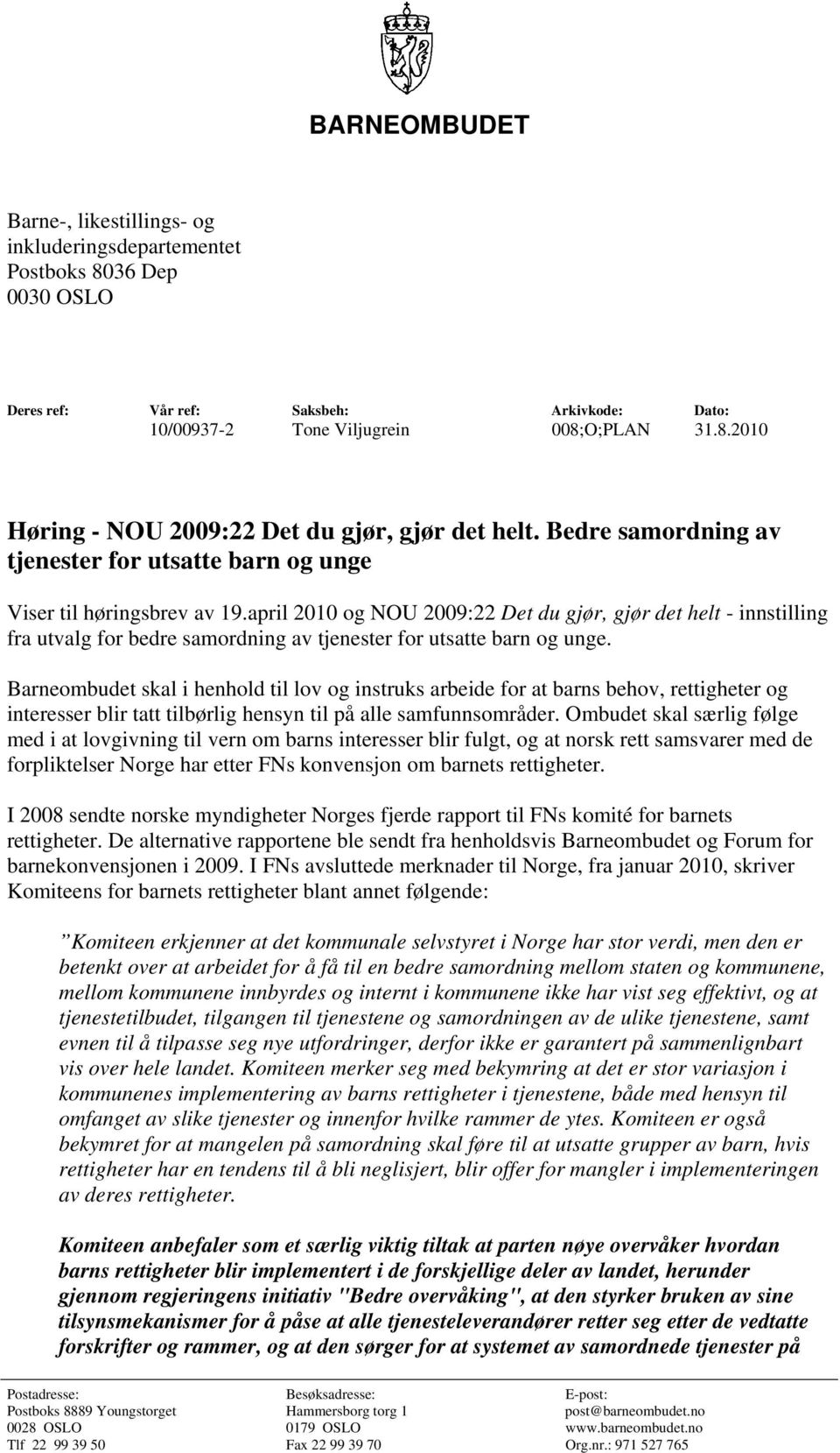 april 2010 og NOU 2009:22 Det du gjør, gjør det helt - innstilling fra utvalg for bedre samordning av tjenester for utsatte barn og unge.