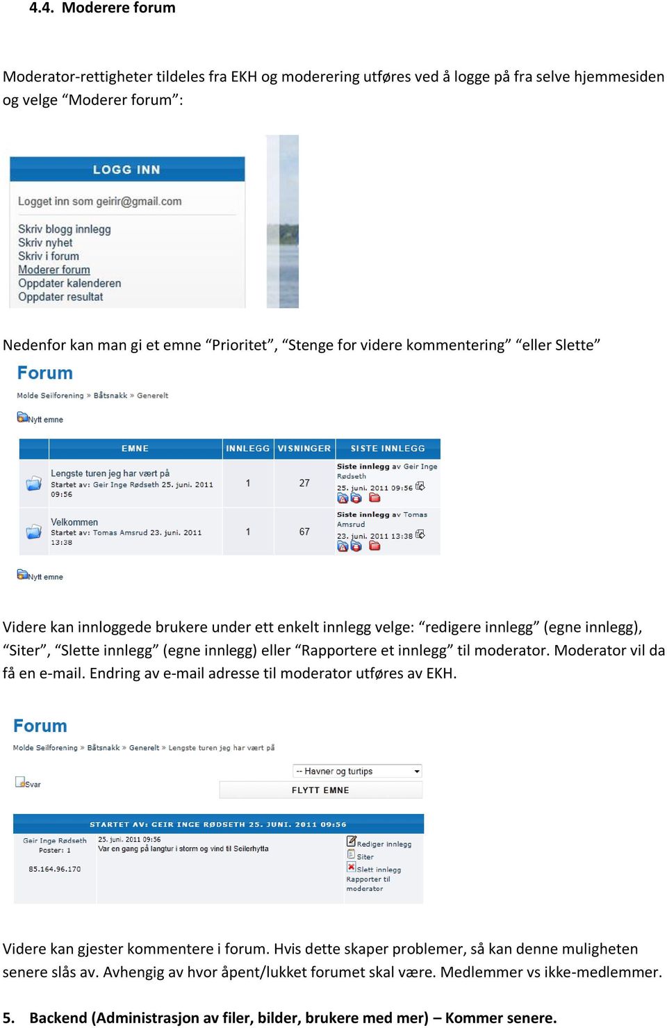 Rapportere et innlegg til moderator. Moderator vil da få en e-mail. Endring av e-mail adresse til moderator utføres av EKH. Videre kan gjester kommentere i forum.