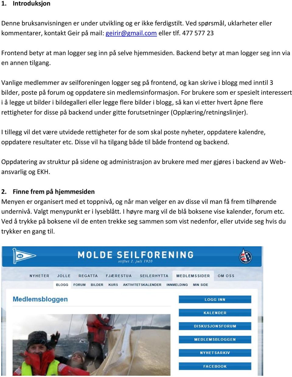 Vanlige medlemmer av seilforeningen logger seg på frontend, og kan skrive i blogg med inntil 3 bilder, poste på forum og oppdatere sin medlemsinformasjon.