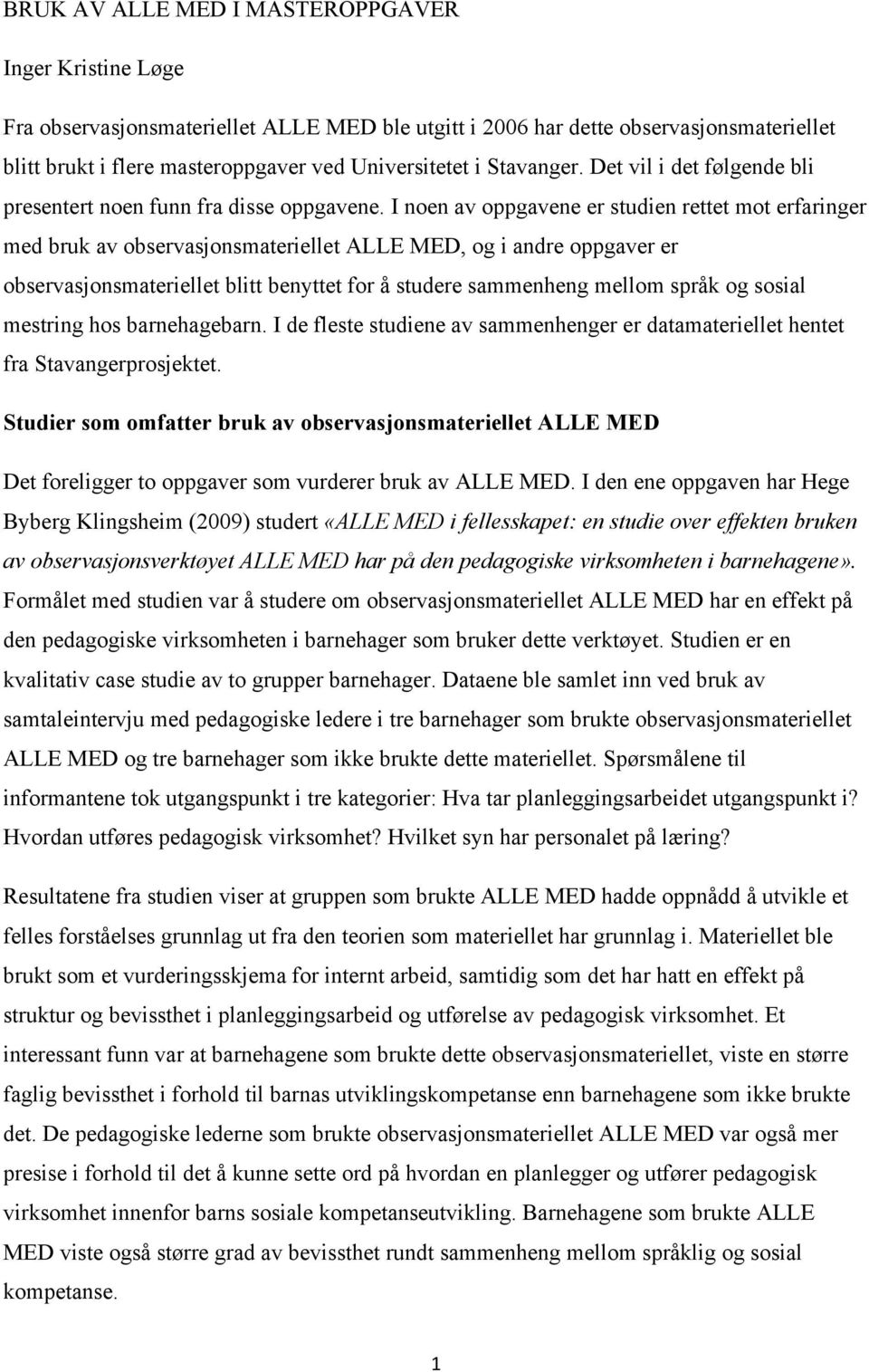 I noen av oppgavene er studien rettet mot erfaringer med bruk av observasjonsmateriellet ALLE MED, og i andre oppgaver er observasjonsmateriellet blitt benyttet for å studere sammenheng mellom språk