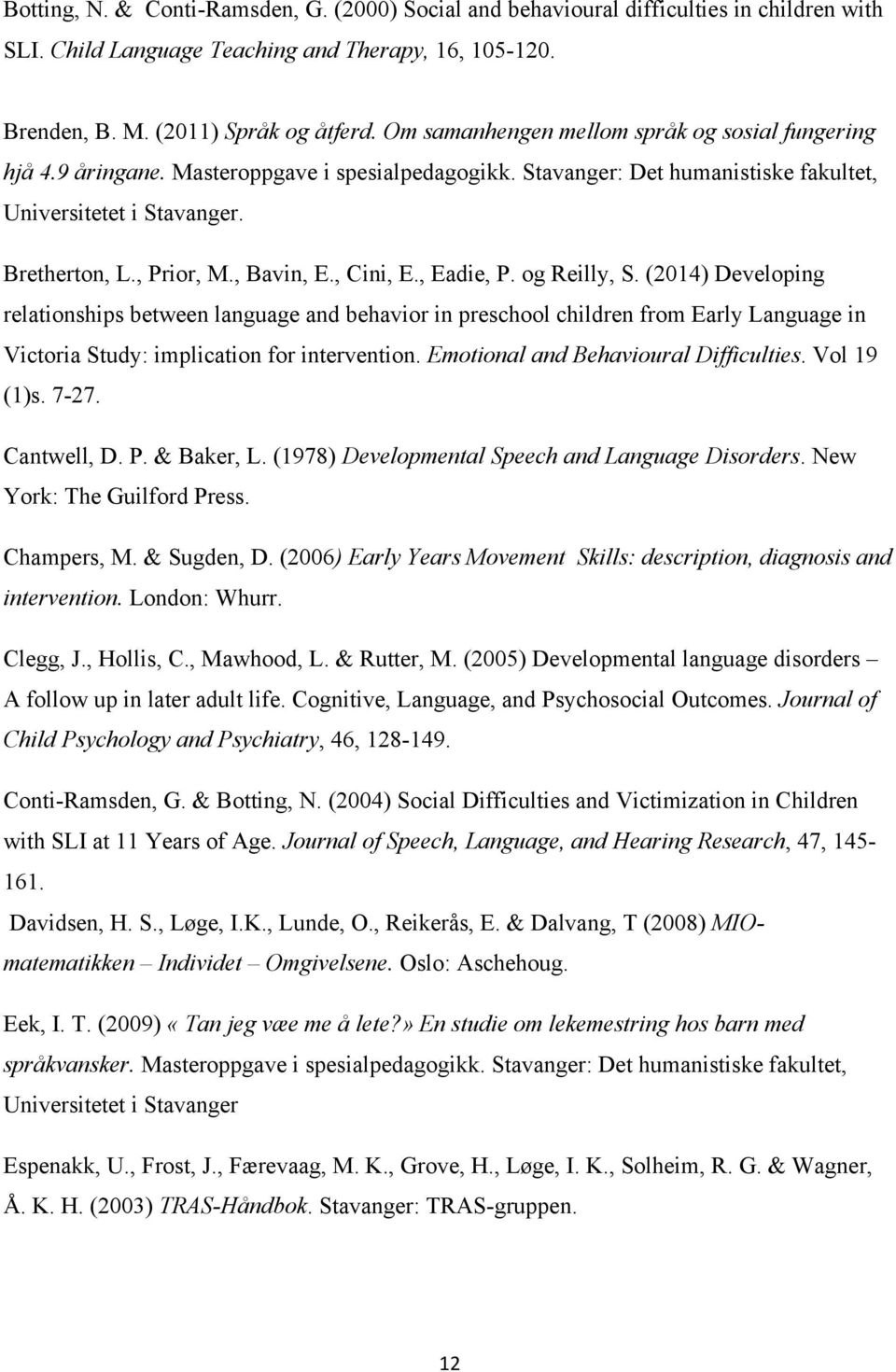 , Bavin, E., Cini, E., Eadie, P. og Reilly, S. (2014) Developing relationships between language and behavior in preschool children from Early Language in Victoria Study: implication for intervention.