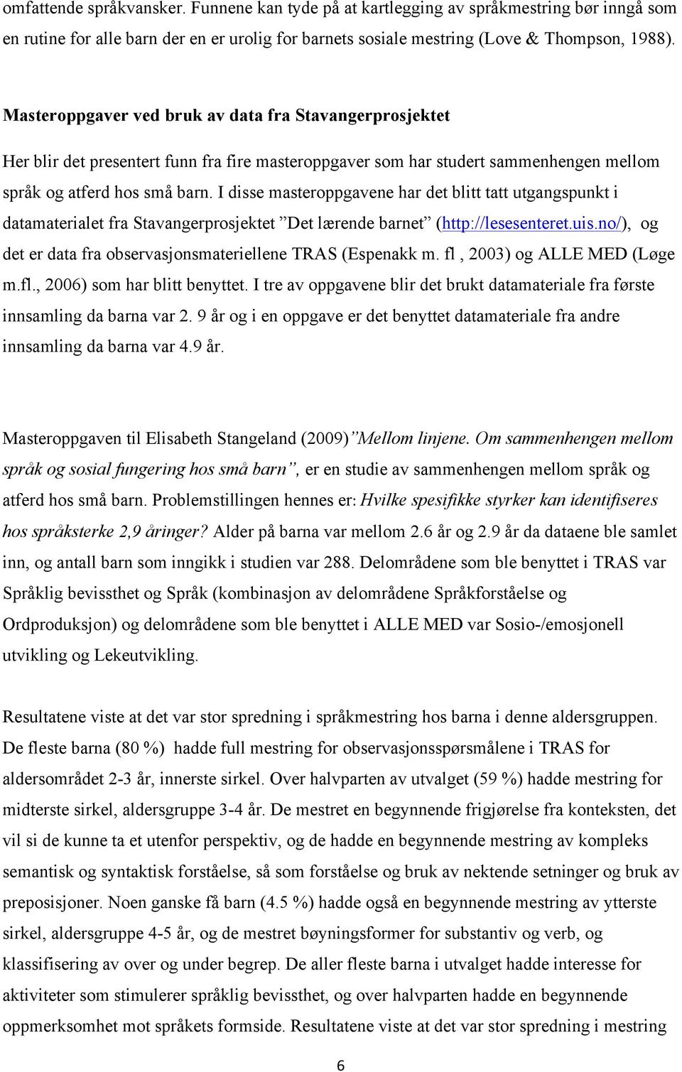 I disse masteroppgavene har det blitt tatt utgangspunkt i datamaterialet fra Stavangerprosjektet Det lærende barnet (http://lesesenteret.uis.