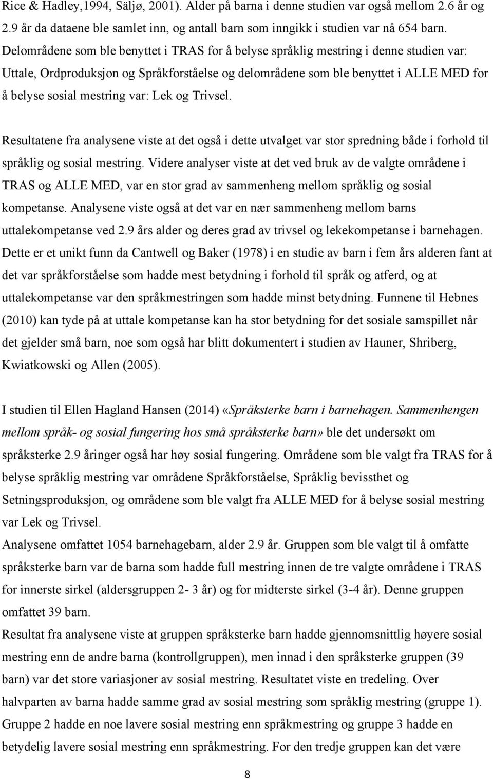 mestring var: Lek og Trivsel. Resultatene fra analysene viste at det også i dette utvalget var stor spredning både i forhold til språklig og sosial mestring.