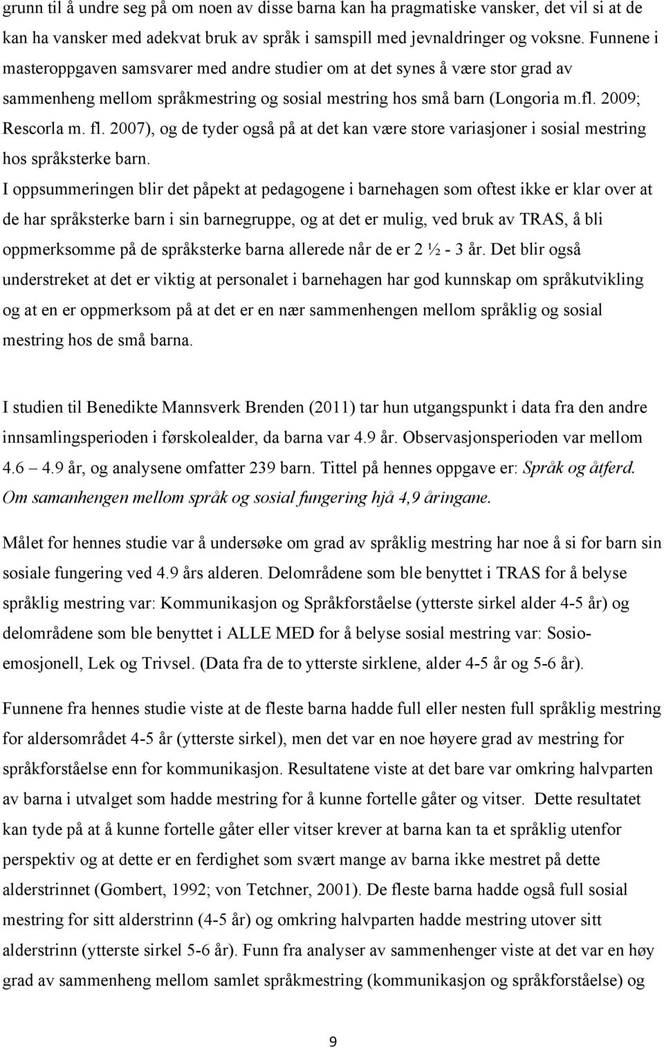 2007), og de tyder også på at det kan være store variasjoner i sosial mestring hos språksterke barn.