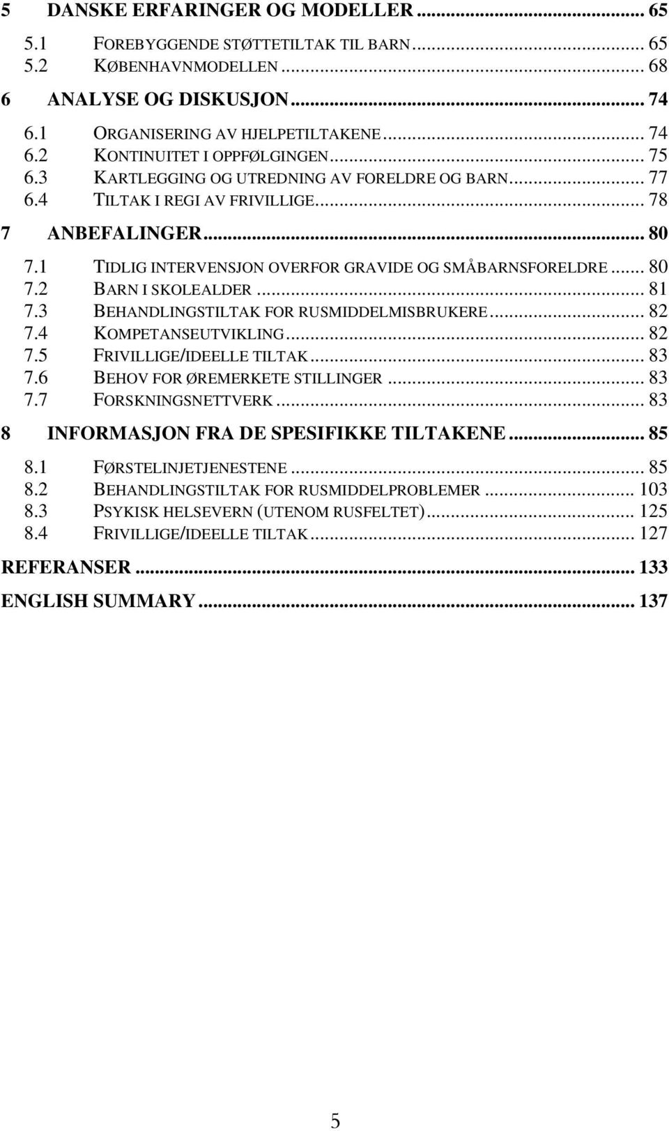 .. 81 7.3 BEHANDLINGSTILTAK FOR RUSMIDDELMISBRUKERE... 82 7.4 KOMPETANSEUTVIKLING... 82 7.5 FRIVILLIGE/IDEELLE TILTAK... 83 7.6 BEHOV FOR ØREMERKETE STILLINGER... 83 7.7 FORSKNINGSNETTVERK.