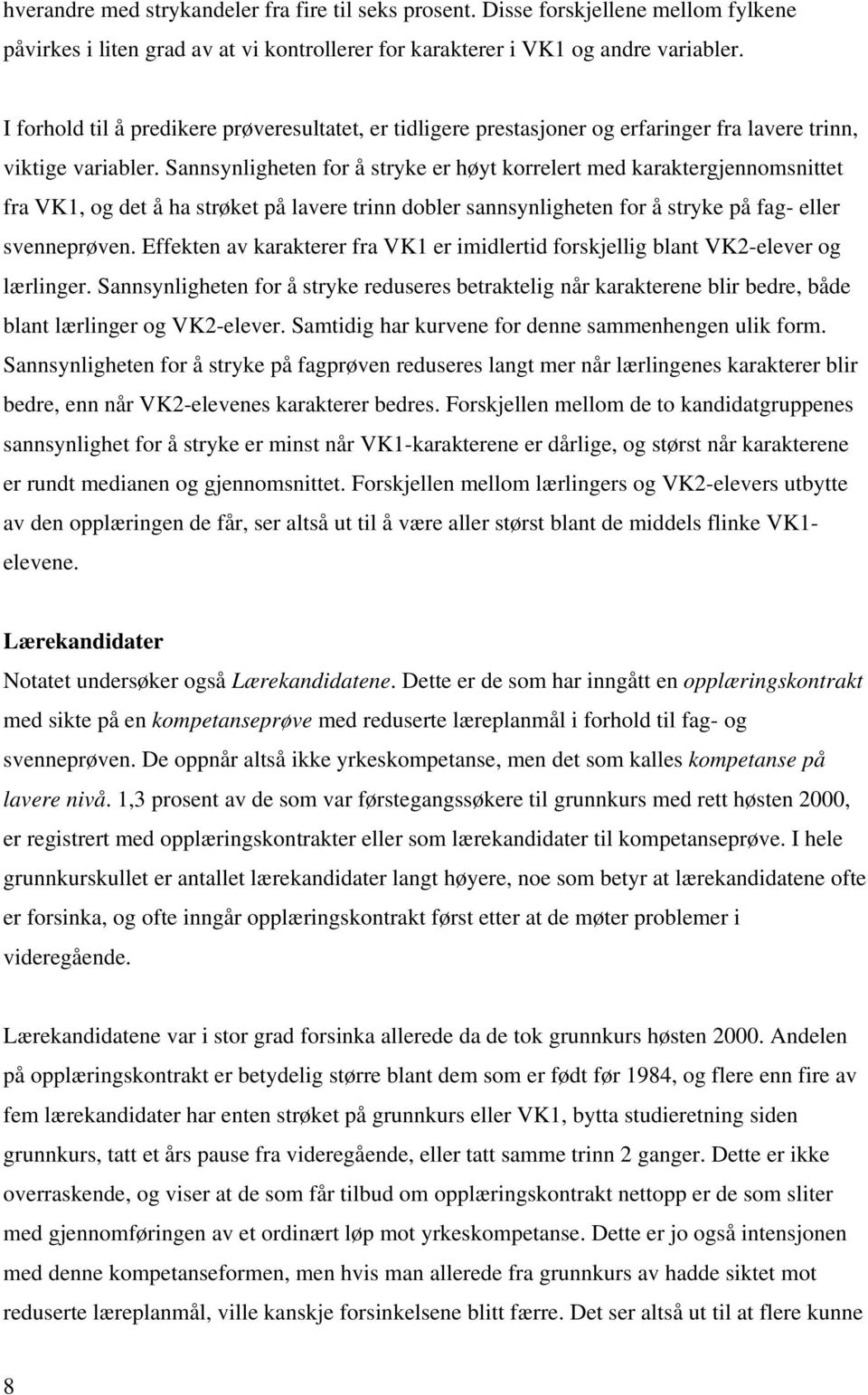 Sannsynligheten for å stryke er høyt korrelert med karaktergjennomsnittet fra VK1, og det å ha strøket på lavere trinn dobler sannsynligheten for å stryke på fag- eller svenneprøven.