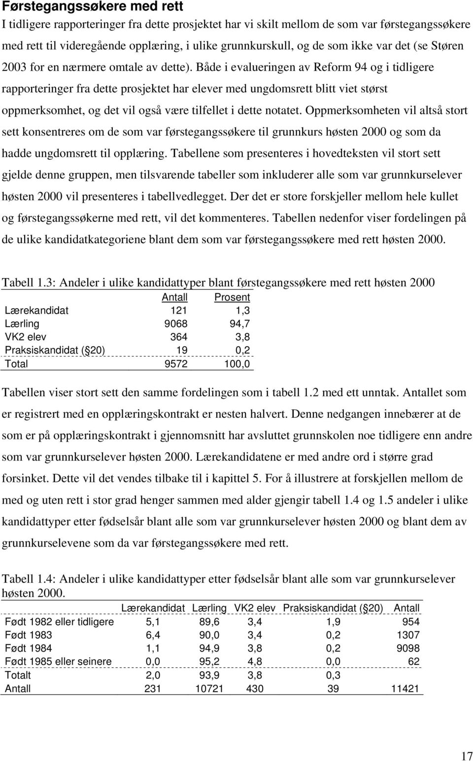 Både i evalueringen av Reform 94 og i tidligere rapporteringer fra dette prosjektet har elever med ungdomsrett blitt viet størst oppmerksomhet, og det vil også være tilfellet i dette notatet.