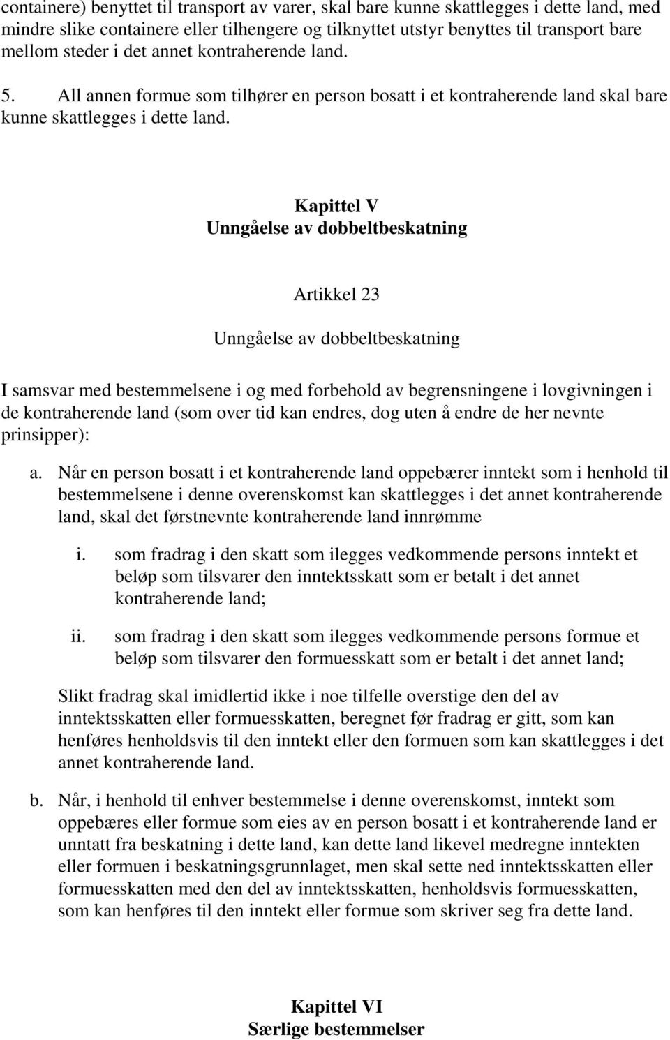 Kapittel V Unngåelse av dobbeltbeskatning Artikkel 23 Unngåelse av dobbeltbeskatning I samsvar med bestemmelsene i og med forbehold av begrensningene i lovgivningen i de kontraherende land (som over