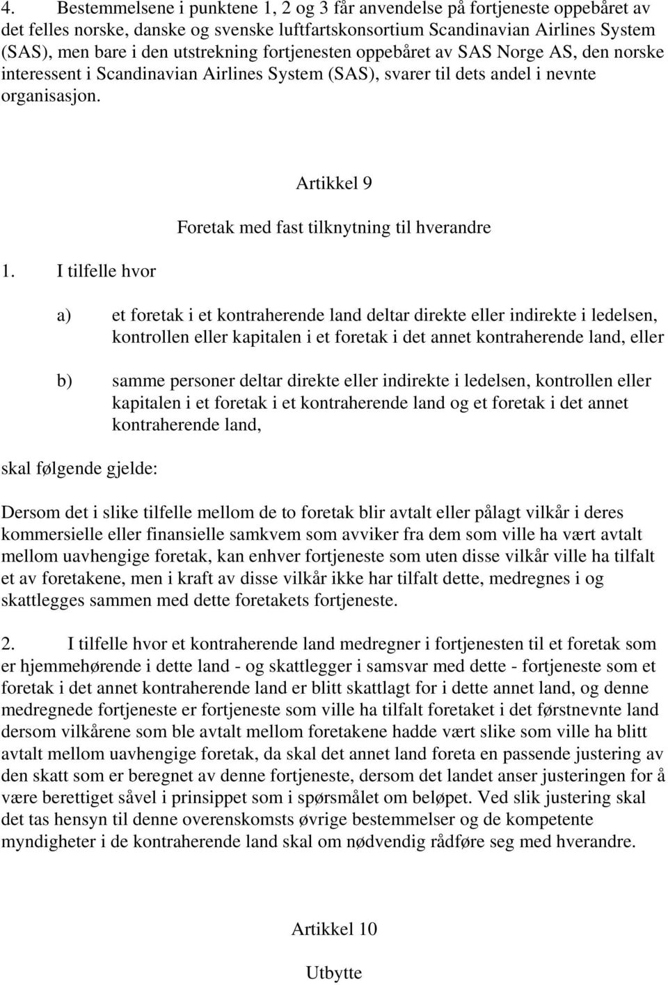 I tilfelle hvor Artikkel 9 Foretak med fast tilknytning til hverandre a) et foretak i et kontraherende land deltar direkte eller indirekte i ledelsen, kontrollen eller kapitalen i et foretak i det